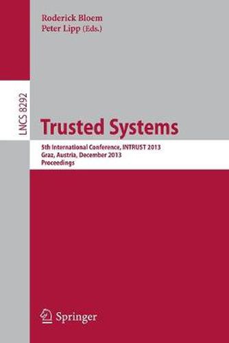 Cover image for Trusted Systems: 5th International Conference, INTRUST 2013, Graz, Austria, December 4-5, 2013, Proceedings