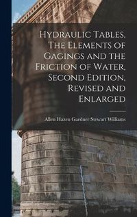 Cover image for Hydraulic Tables, The Elements of Gagings and the Friction of Water, Second Edition, Revised and Enlarged