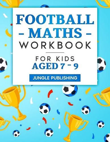 Cover image for Football Maths Workbook for Kids Aged 7 - 9: Activity Book for 7, 8 and 9 Year Olds