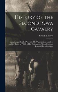 Cover image for History of the Second Iowa Cavalry; Containing a Detailed Account of its Organization, Marches, and the Battles in Which it has Participated; Also, a Complete Roster of Each Company