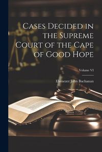 Cover image for Cases Decided in the Supreme Court of the Cape of Good Hope; Volume VI