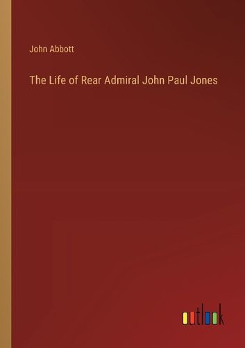 The Life of Rear Admiral John Paul Jones