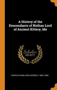 Cover image for A History of the Descendants of Nathan Lord of Ancient Kittery, Me