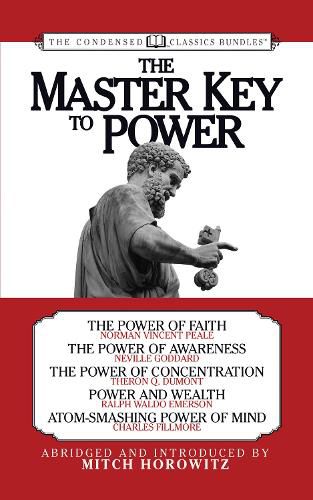 The Master Key to Power (Condensed Classics): The Power of Faith, The Power of Awareness, The Power of Concentration, Power and Wealth, Atom-Smashing Power of Mind