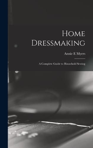 Home Dressmaking; a Complete Guide to Household Sewing