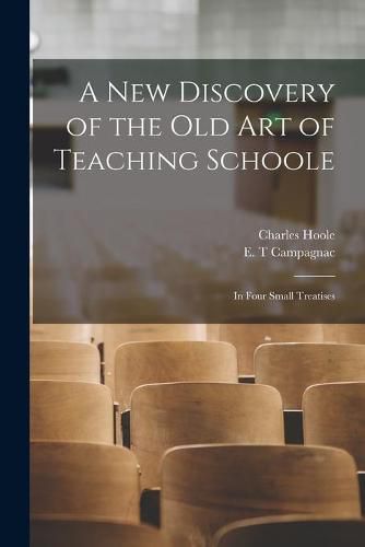 Cover image for A New Discovery of the Old Art of Teaching Schoole: in Four Small Treatises