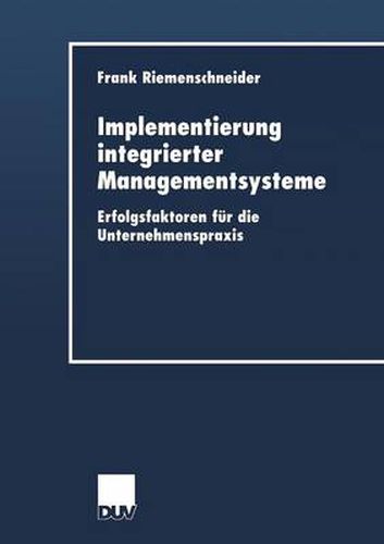 Implementierung integrierter Managementsysteme: Erfolgsfaktoren fur die Unternehmenspraxis