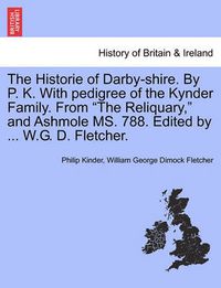 Cover image for The Historie of Darby-Shire. by P. K. with Pedigree of the Kynder Family. from the Reliquary, and Ashmole Ms. 788. Edited by ... W.G. D. Fletcher.