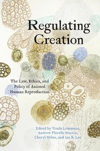 Cover image for Regulating Creation: The Law, Ethics, and Policy of Assisted Human Reproduction