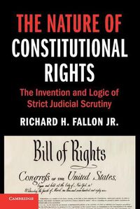 Cover image for The Nature of Constitutional Rights: The Invention and Logic of Strict Judicial Scrutiny