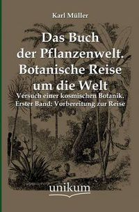 Cover image for Das Buch Der Pflanzenwelt. Botanische Reise Um Die Welt