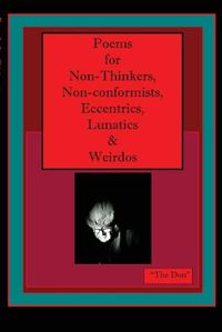 Cover image for Poems for Non-Thinkers, Non-Conformists, Eccentrics, Lunatics & Weirdos