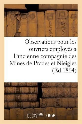 Observations Ouvriers Employes Au Service de l'Ancienne Compagnie Des Mines de Prades Et Nieigles: Contre Les Adjudicataires de la Concession Des Memes Mines Et de Ses Dependances