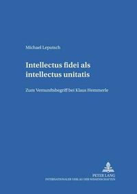 Cover image for Intellectus Fidei ALS Intellectus Unitatis: Zum Vernunftbegriff Bei Klaus Hemmerle