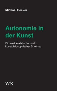 Cover image for Autonomie in der Kunst: Ein werkanalytischer und kunstphilosophischer Streifzug