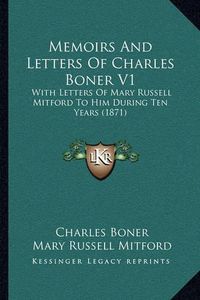 Cover image for Memoirs and Letters of Charles Boner V1: With Letters of Mary Russell Mitford to Him During Ten Years (1871)