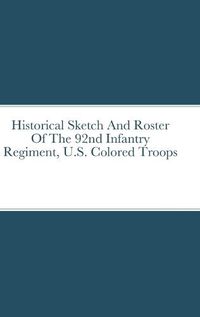 Cover image for Historical Sketch And Roster Of The 92nd Infantry Regiment, U.S. Colored Troops