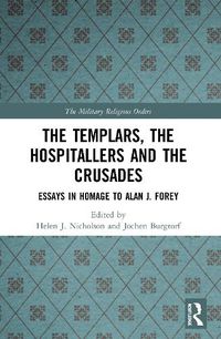 Cover image for The Templars, The Hospitallers and the Crusades: Essays in Homage to Alan J. Forey