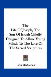 Cover image for The Life of Joseph, the Son of Israel: Chiefly Designed to Allure Young Minds to the Love of the Sacred Scriptures