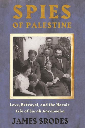 Spies In Palestine: Love, Betrayal and the Heroic Life of Sarah Aaronsohn