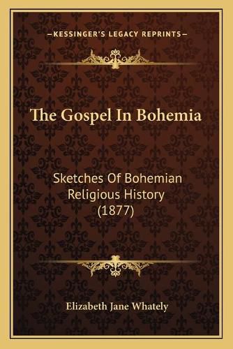 Cover image for The Gospel in Bohemia: Sketches of Bohemian Religious History (1877)