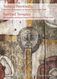 Cover image for Temlau Peintiedig / Painted Temples: Murluniau a Chroglenni yn Eglwysi Cymru, 1200-1800 / Wallpaintings and Rood-screens in Welsh Churches, 1200-1800