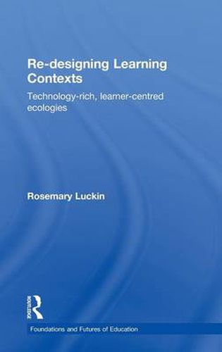 Cover image for Re-Designing Learning Contexts: Technology-Rich, Learner-Centred Ecologies