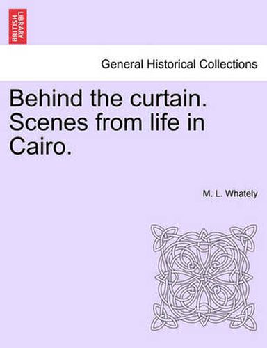 Cover image for Behind the Curtain. Scenes from Life in Cairo.