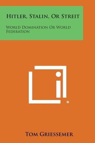Cover image for Hitler, Stalin, or Streit: World Domination or World Federation