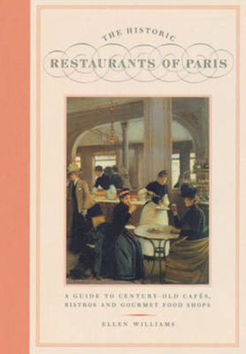 The Historic Restaurants of Paris: A Guide to Century-old Cafes' Bistros and Gourmet Food Shops