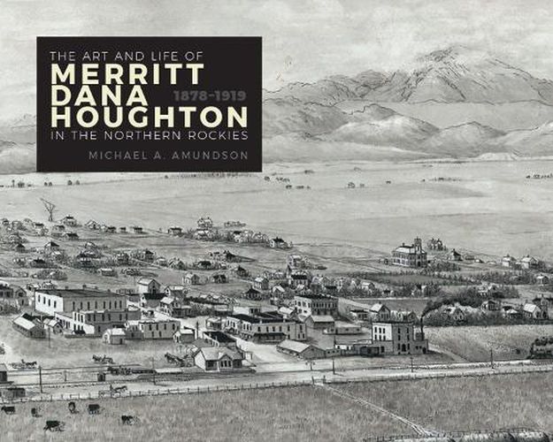 Cover image for The Art and Life of Merritt Dana Houghton in the Northern Rockies, 1878-1919