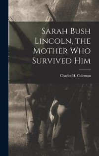 Cover image for Sarah Bush Lincoln, the Mother Who Survived Him