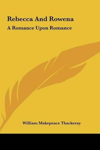 Cover image for Rebecca and Rowena: A Romance Upon Romance