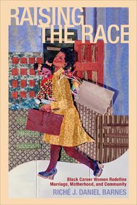 Cover image for Raising the Race: Black Career Women Redefine Marriage, Motherhood, and Community