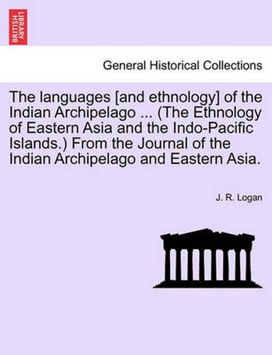 Cover image for The Languages [And Ethnology] of the Indian Archipelago ... (the Ethnology of Eastern Asia and the Indo-Pacific Islands.) from the Journal of the Indian Archipelago and Eastern Asia.