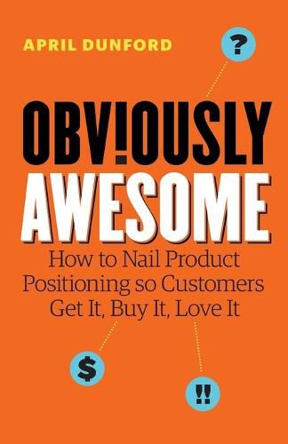 Cover image for Obviously Awesome: How to Nail Product Positioning so Customers Get It, Buy It, Love It