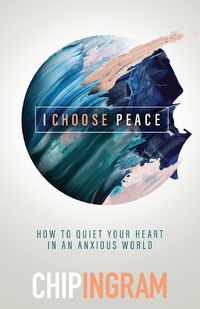 Cover image for I Choose Peace: How to Quiet Your Heart in an Anxious World