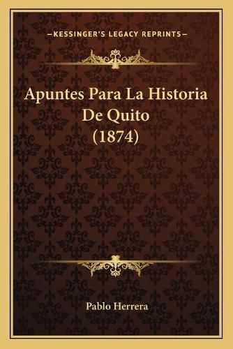 Cover image for Apuntes Para La Historia de Quito (1874)