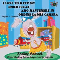 Cover image for I Love to Keep My Room Clean Amo mantenere in ordine la mia camera: English Italian Bilingual Edition