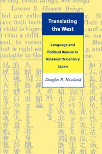 Cover image for Translating the West: Language and Political Reason in Nineteenth-Century Japan