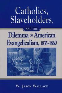Cover image for Catholics, Slaveholders, and the Dilemma of American Evangelicalism, 1835-1860