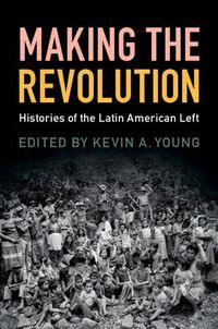 Cover image for Making the Revolution: Histories of the Latin American Left