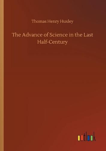 Cover image for The Advance of Science in the Last Half-Century