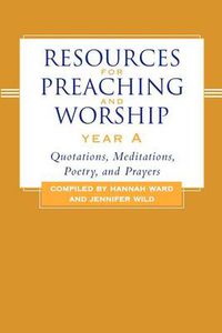 Cover image for Resources for Preaching and Worship--Year a: Quotations, Meditations, Poetry, and Prayers