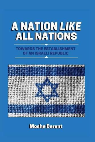 Cover image for A Nation Like All Nations: Towards the Establishment of an Israeli Republic