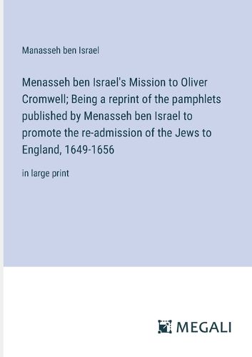 Menasseh ben Israel's Mission to Oliver Cromwell; Being a reprint of the pamphlets published by Menasseh ben Israel to promote the re-admission of the Jews to England, 1649-1656