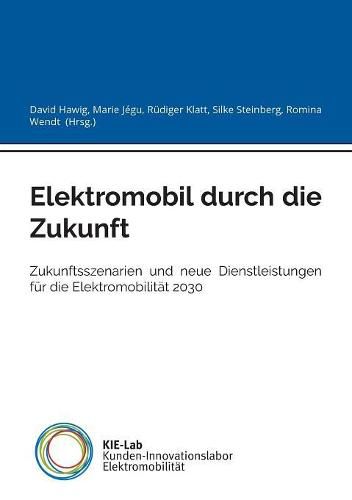 Cover image for Elektromobil durch die Zukunft: Zukunftsszenarien und neue Dienstleistungen fur die Elektromobilitat 2030