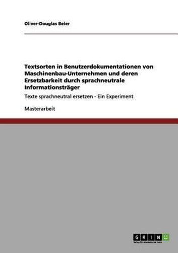 Textsorten in Benutzerdokumentationen Von Maschinenbau-Unternehmen Und Deren Ersetzbarkeit Durch Sprachneutrale Informationstr ger