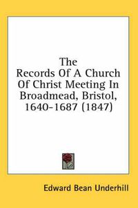 Cover image for The Records of a Church of Christ Meeting in Broadmead, Bristol, 1640-1687 (1847)