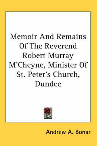 Cover image for Memoir and Remains of the Reverend Robert Murray M'Cheyne, Minister of St. Peter's Church, Dundee